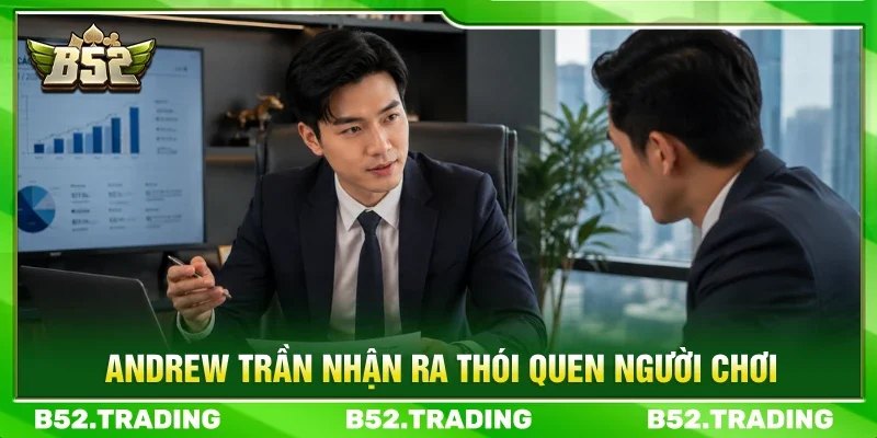 Andrew Trần nhanh chóng nhận ra thói quen của người chơi