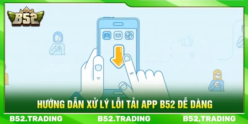 Áp dụng các biện pháp để xử lý lỗi thực hiện tải app B52