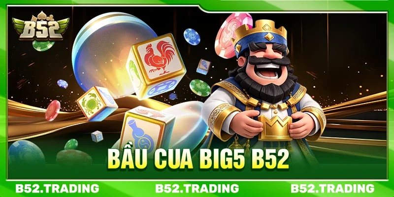 Bầu Cua Big5 B52 Trải Nghiệm Giải Trí Hấp Dẫn Mỗi Ngày