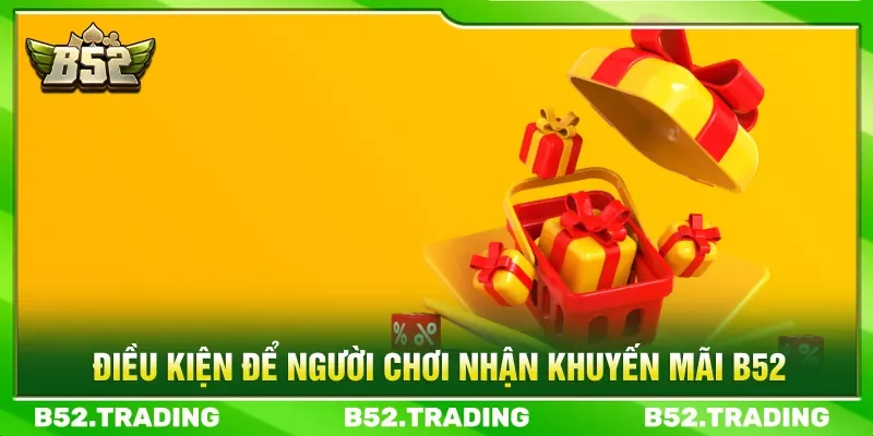 Đáp ứng các quy định để nhận khuyến mãi B52 cực dễ