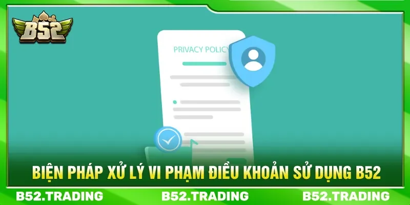 Mọi hành vi không tuân thủ điều khoản sử dụng xử lý nghiêm