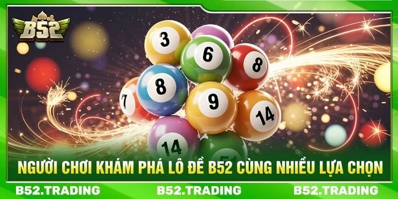 Người chơi khám phá lô đề B52 cùng nhiều lựa chọn